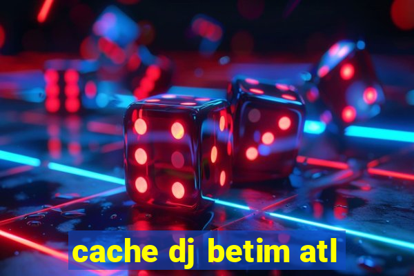 cache dj betim atl